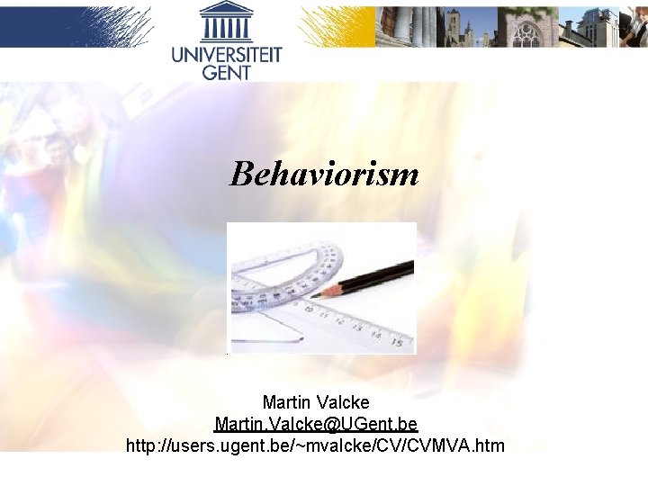 Behaviorism Martin Valcke Martin. Valcke@UGent. be http: //users. ugent. be/~mvalcke/CV/CVMVA. htm 