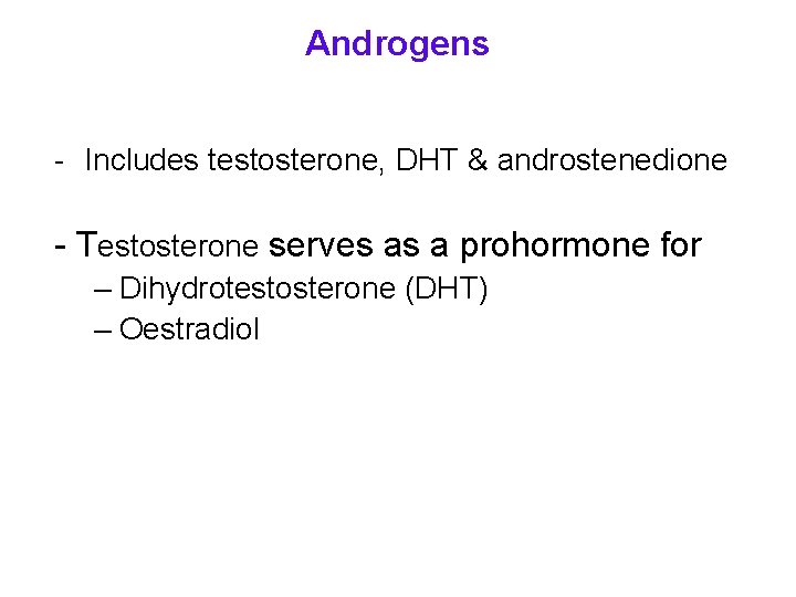 Androgens - Includes testosterone, DHT & androstenedione - Testosterone serves as a prohormone for