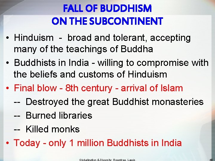 FALL OF BUDDHISM ON THE SUBCONTINENT • Hinduism - broad and tolerant, accepting many