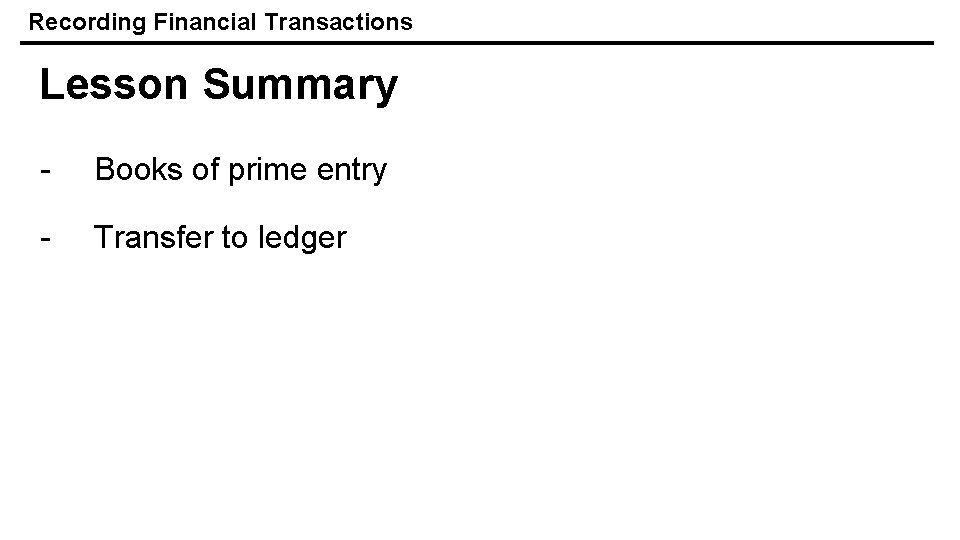 Recording Financial Transactions Lesson Summary - Books of prime entry - Transfer to ledger
