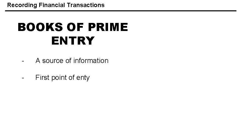 Recording Financial Transactions BOOKS OF PRIME ENTRY - A source of information - First
