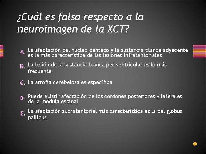 ¿Cuál es falsa respecto a la neuroimagen de la XCT? A. La afectación del