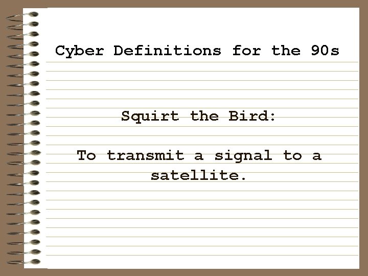 Cyber Definitions for the 90 s Squirt the Bird: To transmit a signal to