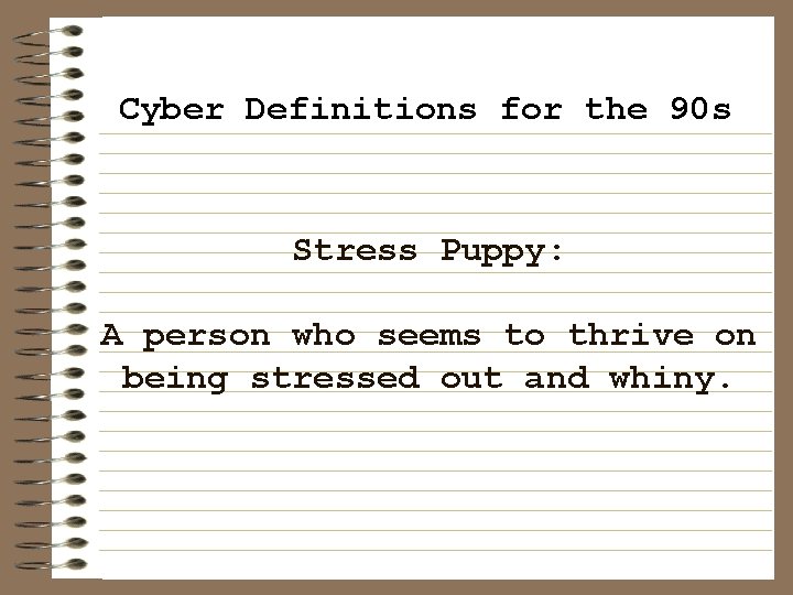 Cyber Definitions for the 90 s Stress Puppy: A person who seems to thrive