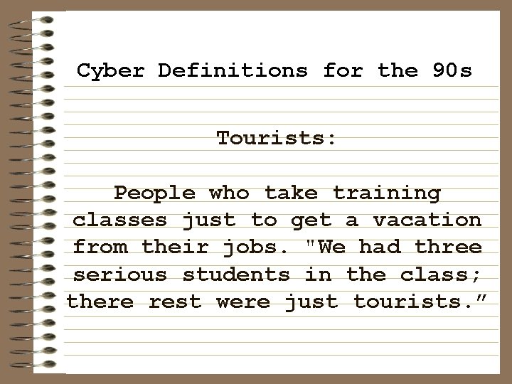 Cyber Definitions for the 90 s Tourists: People who take training classes just to