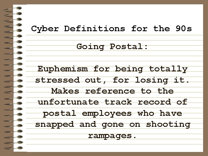 Cyber Definitions for the 90 s Going Postal: Euphemism for being totally stressed out,