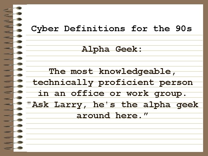 Cyber Definitions for the 90 s Alpha Geek: The most knowledgeable, technically proficient person