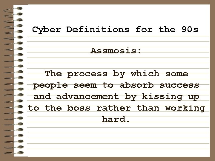 Cyber Definitions for the 90 s Assmosis: The process by which some people seem