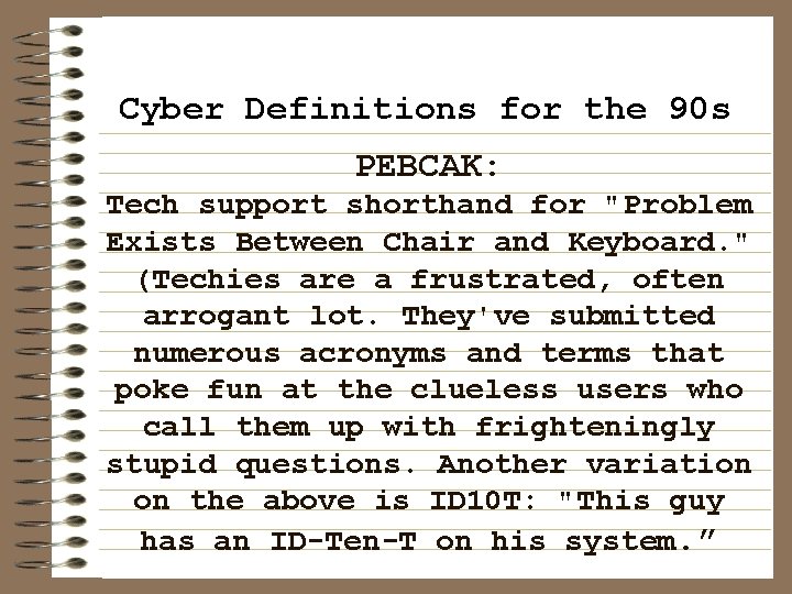 Cyber Definitions for the 90 s PEBCAK: Tech support shorthand for "Problem Exists Between