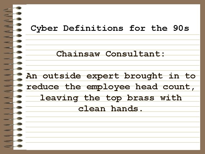 Cyber Definitions for the 90 s Chainsaw Consultant: An outside expert brought in to