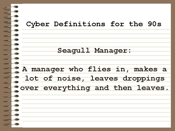 Cyber Definitions for the 90 s Seagull Manager: A manager who flies in, makes