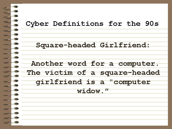 Cyber Definitions for the 90 s Square-headed Girlfriend: Another word for a computer. The