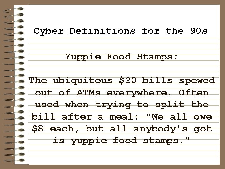 Cyber Definitions for the 90 s Yuppie Food Stamps: The ubiquitous $20 bills spewed