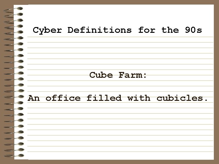 Cyber Definitions for the 90 s Cube Farm: An office filled with cubicles. 