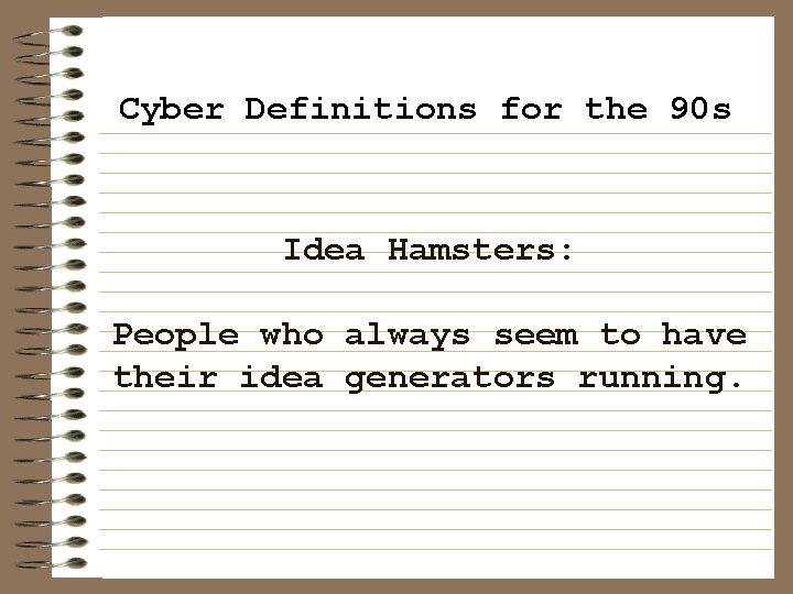 Cyber Definitions for the 90 s Idea Hamsters: People who always seem to have