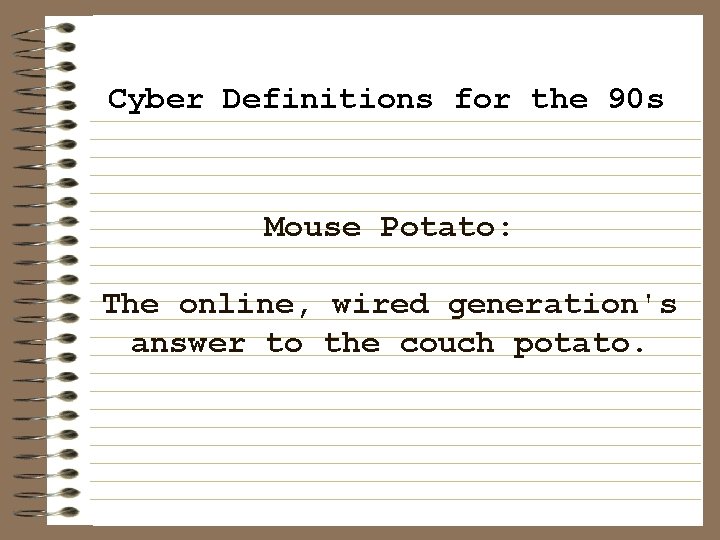 Cyber Definitions for the 90 s Mouse Potato: The online, wired generation's answer to