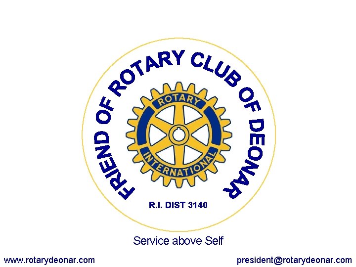 R. I. DIST 3140 Service above Self www. rotarydeonar. com president@rotarydeonar. com 