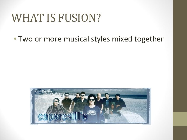 WHAT IS FUSION? • Two or more musical styles mixed together 