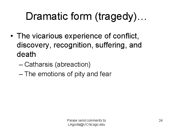 Dramatic form (tragedy)… • The vicarious experience of conflict, discovery, recognition, suffering, and death