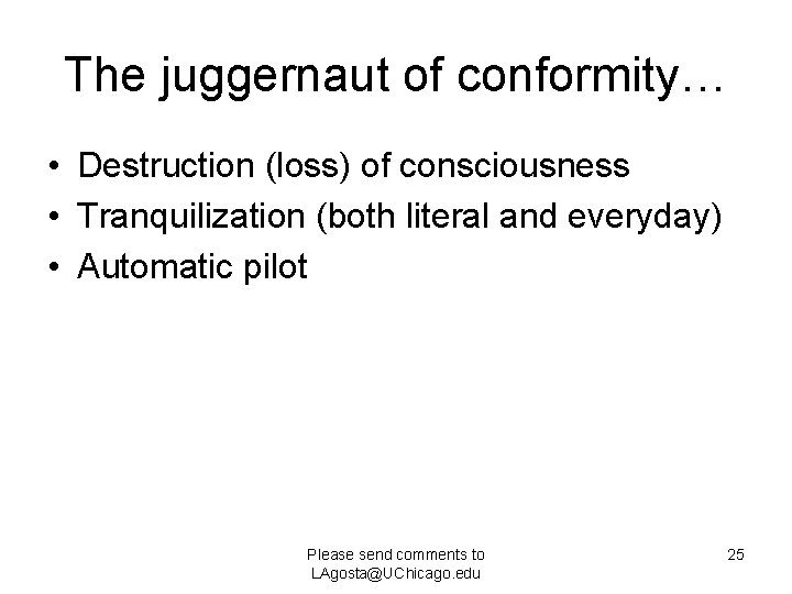 The juggernaut of conformity… • Destruction (loss) of consciousness • Tranquilization (both literal and