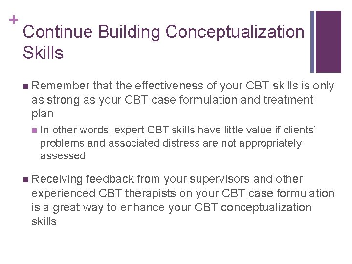 + Continue Building Conceptualization Skills n Remember that the effectiveness of your CBT skills