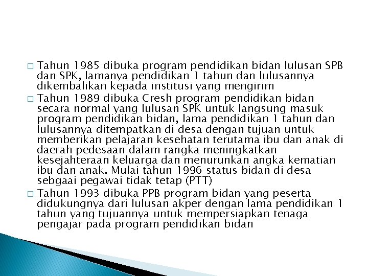 Tahun 1985 dibuka program pendidikan bidan lulusan SPB dan SPK, lamanya pendidikan 1 tahun