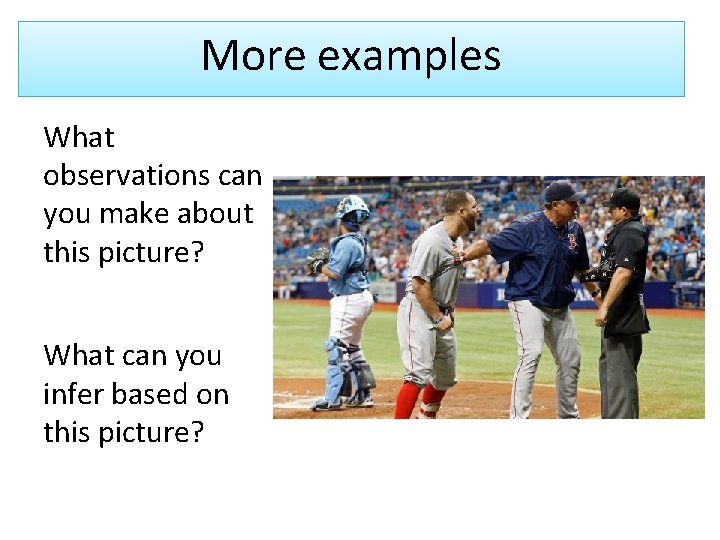 More examples What observations can you make about this picture? What can you infer