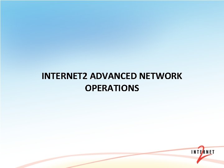 INTERNET 2 ADVANCED NETWORK OPERATIONS 