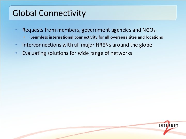 Global Connectivity • Requests from members, government agencies and NGOs • Seamless international connectivity