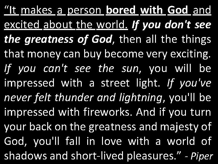 “It makes a person bored with God and excited about the world. If you