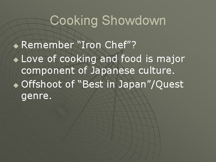 Cooking Showdown Remember “Iron Chef”? u Love of cooking and food is major component