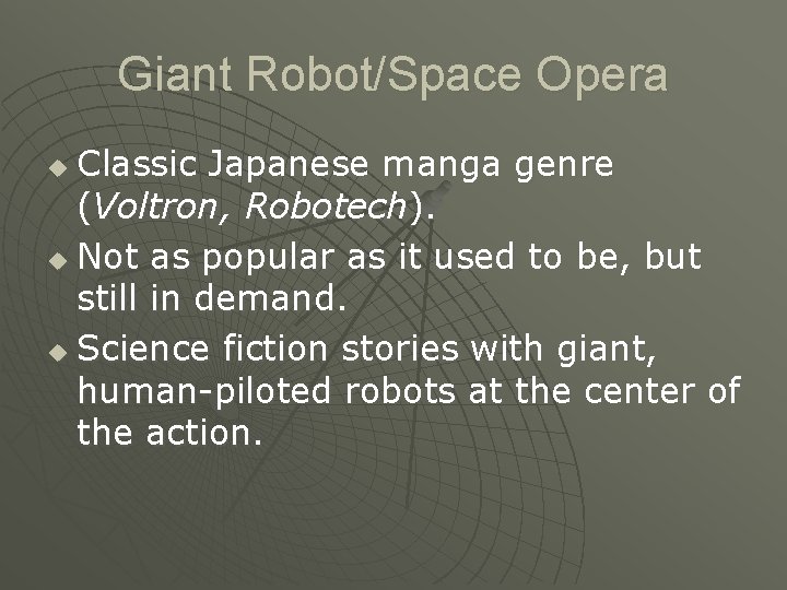 Giant Robot/Space Opera Classic Japanese manga genre (Voltron, Robotech). u Not as popular as