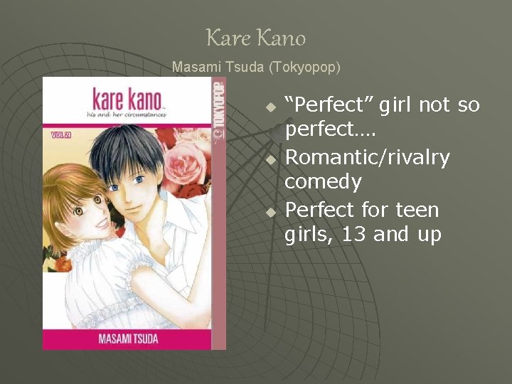 Kare Kano Masami Tsuda (Tokyopop) u u u “Perfect” girl not so perfect…. Romantic/rivalry