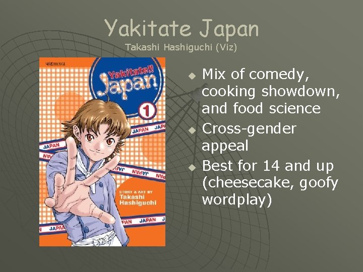 Yakitate Japan Takashi Hashiguchi (Viz) u u u Mix of comedy, cooking showdown, and