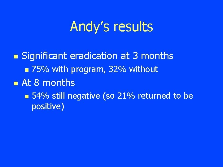 Andy’s results n Significant eradication at 3 months n n 75% with program, 32%