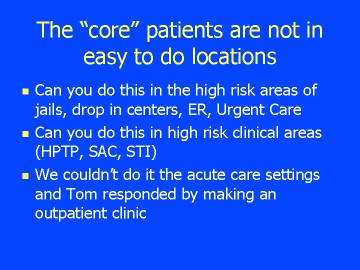 The “core” patients are not in easy to do locations n n n Can