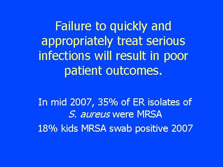 Failure to quickly and appropriately treat serious infections will result in poor patient outcomes.