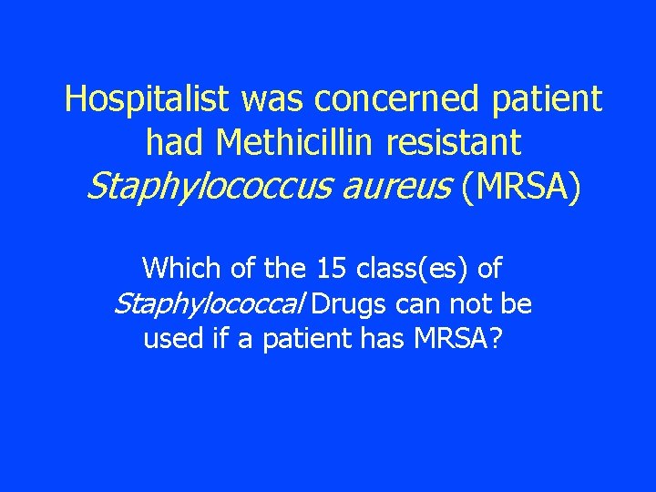Hospitalist was concerned patient had Methicillin resistant Staphylococcus aureus (MRSA) Which of the 15