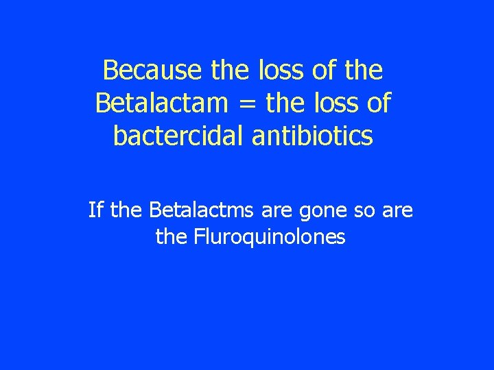 Because the loss of the Betalactam = the loss of bactercidal antibiotics If the