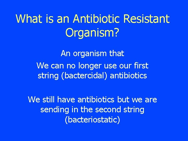 What is an Antibiotic Resistant Organism? An organism that We can no longer use