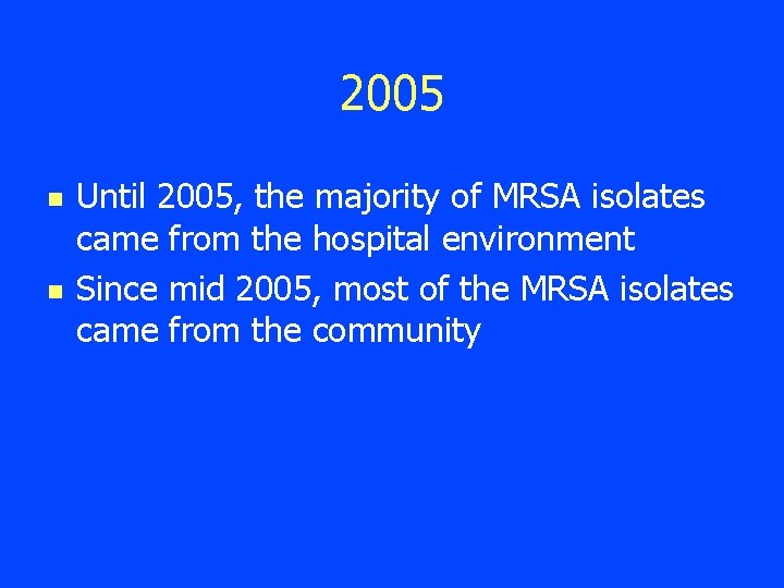 2005 n n Until 2005, the majority of MRSA isolates came from the hospital