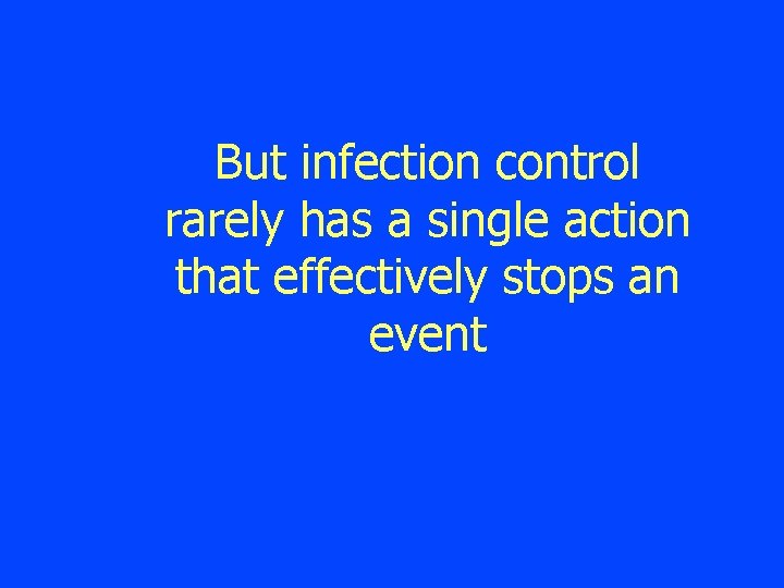 But infection control rarely has a single action that effectively stops an event 