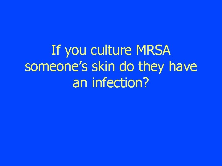 If you culture MRSA someone’s skin do they have an infection? 