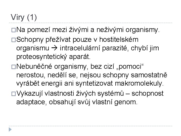 Viry (1) �Na pomezí mezi živými a neživými organismy. �Schopny přežívat pouze v hostitelském