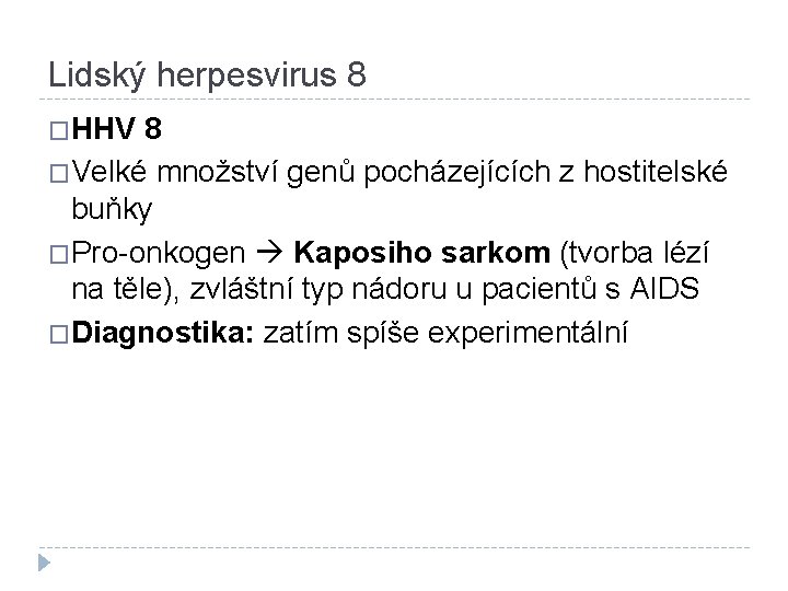 Lidský herpesvirus 8 �HHV 8 �Velké množství genů pocházejících z hostitelské buňky �Pro-onkogen Kaposiho