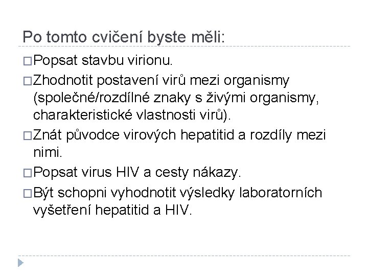 Po tomto cvičení byste měli: �Popsat stavbu virionu. �Zhodnotit postavení virů mezi organismy (společné/rozdílné