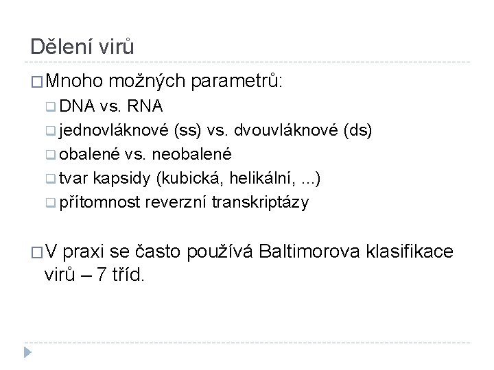 Dělení virů �Mnoho možných parametrů: q DNA vs. RNA q jednovláknové (ss) vs. dvouvláknové