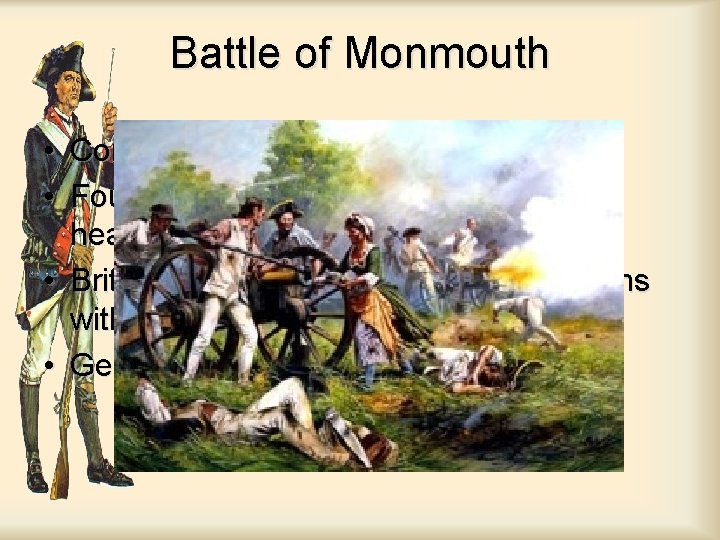 Battle of Monmouth • Considered a Draw • Fought in extreme heat – men