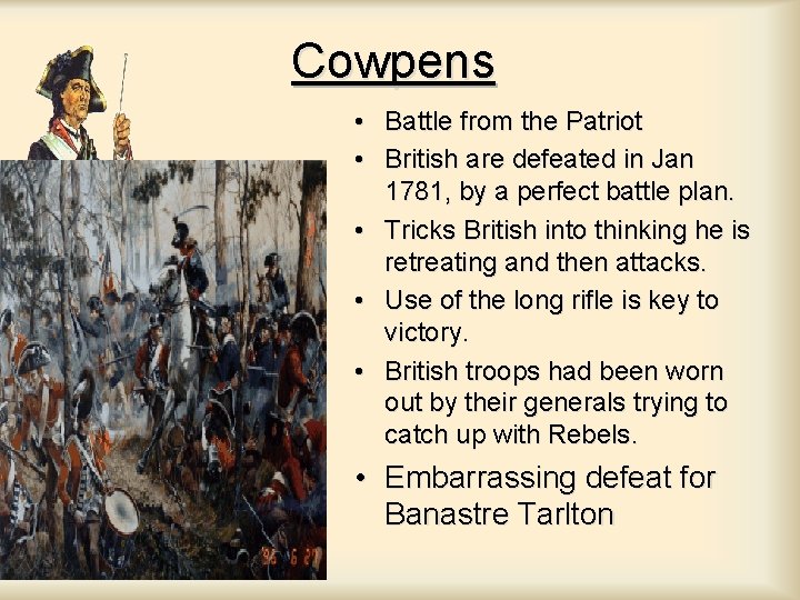 Cowpens • Battle from the Patriot • British are defeated in Jan 1781, by