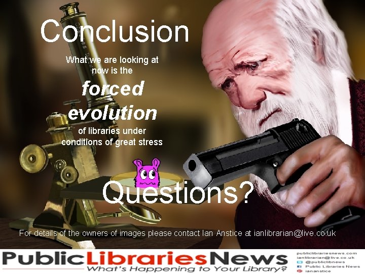 Conclusion What we are looking at now is the forced evolution of libraries under